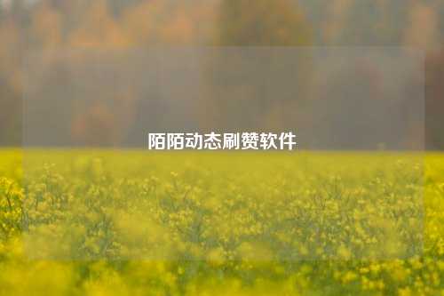 陌陌动态刷赞软件